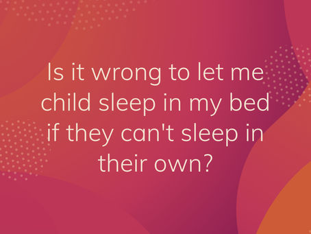 Is it wrong to let my child sleep in my bed?