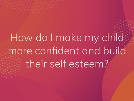 How can I support my child to be more confident and build self esteem?